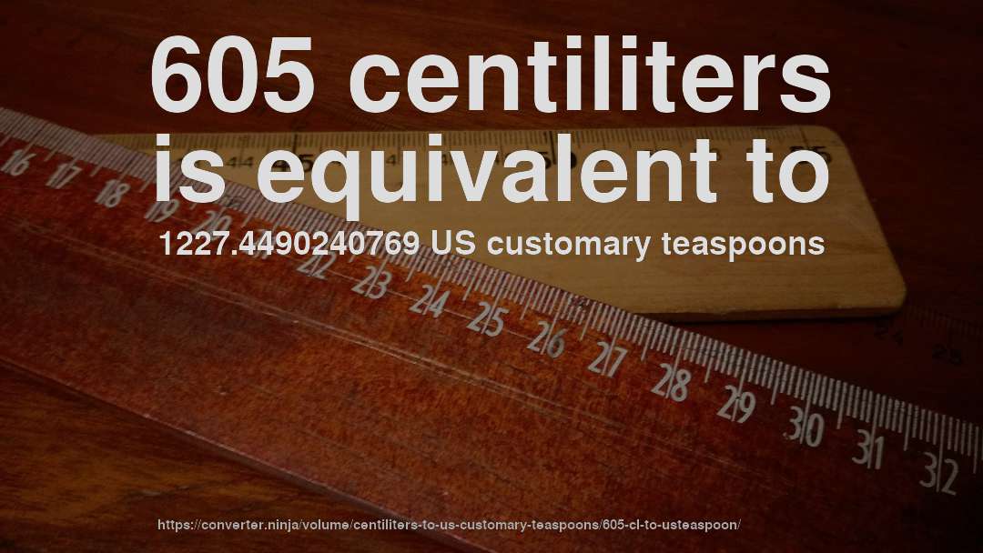 605 centiliters is equivalent to 1227.4490240769 US customary teaspoons