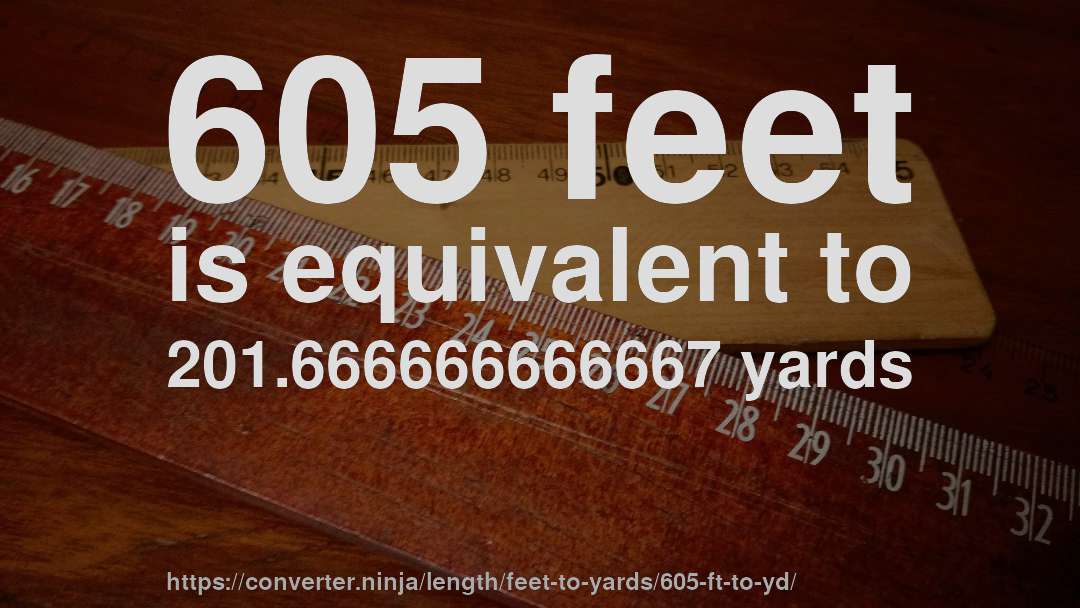 605 feet is equivalent to 201.666666666667 yards