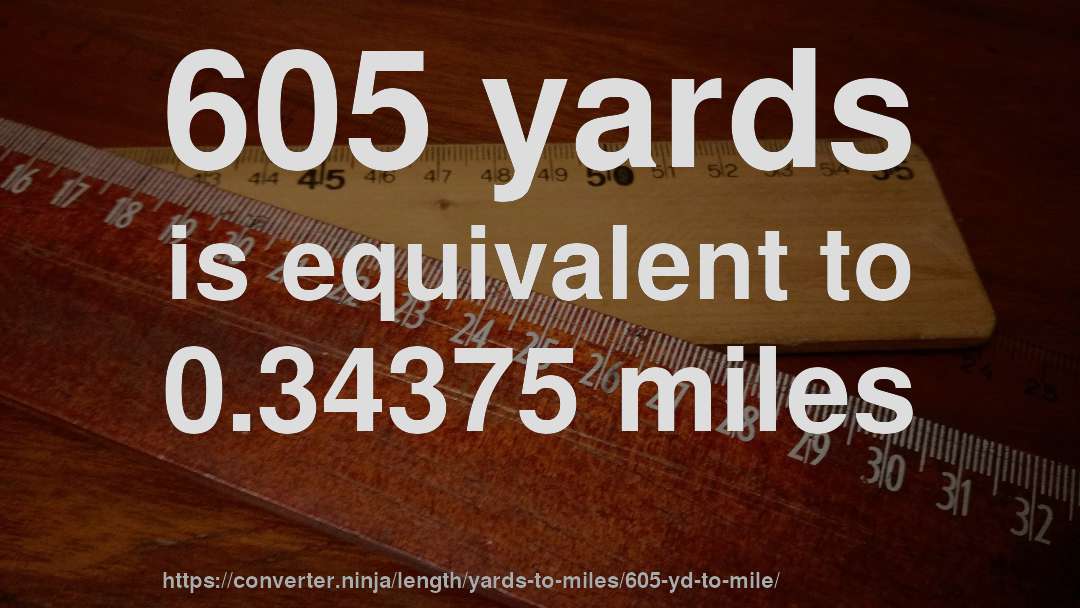 605 yards is equivalent to 0.34375 miles