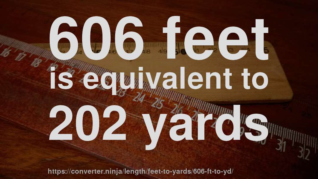 606 feet is equivalent to 202 yards
