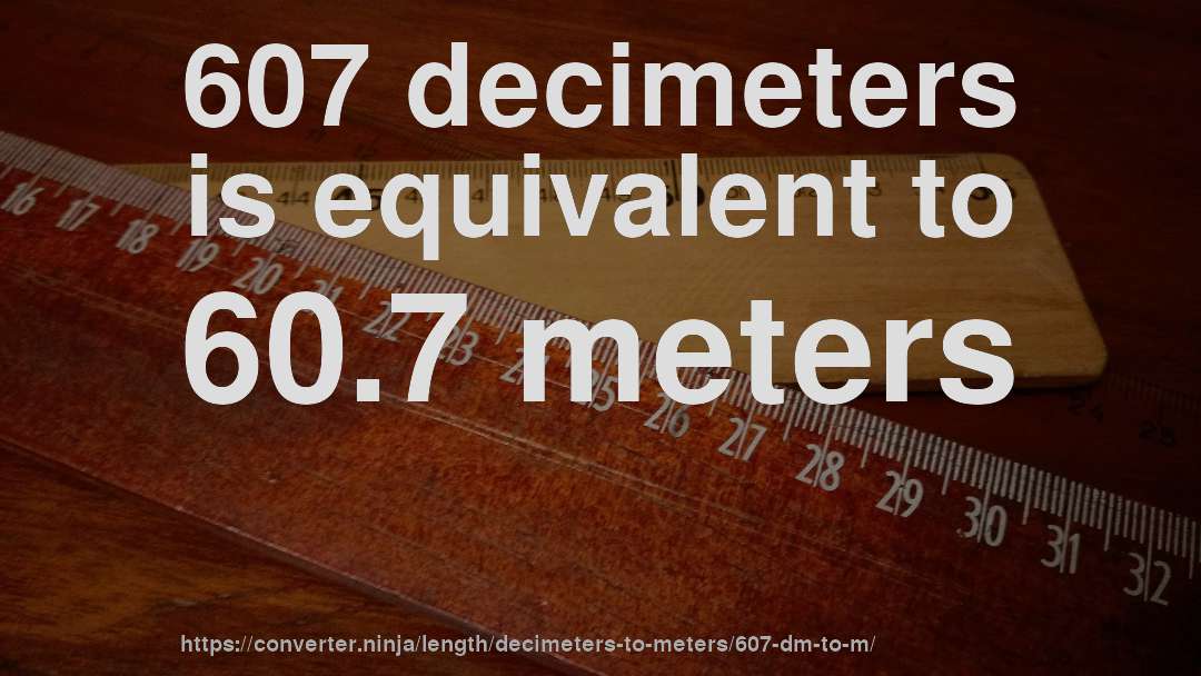 607 decimeters is equivalent to 60.7 meters