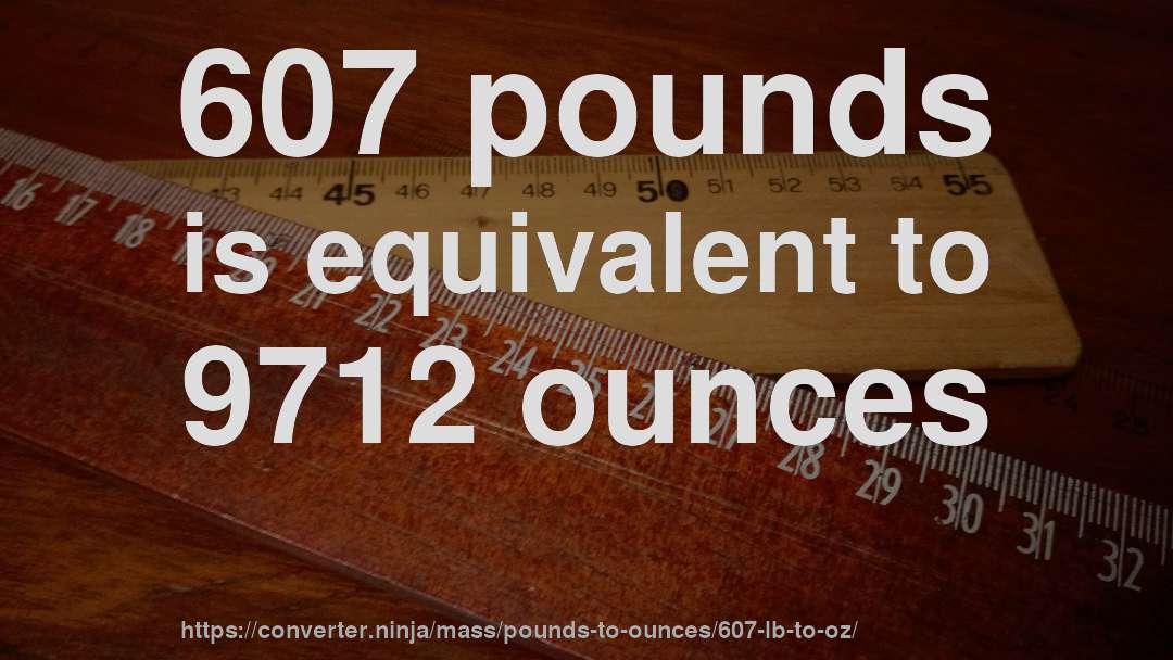 607 pounds is equivalent to 9712 ounces