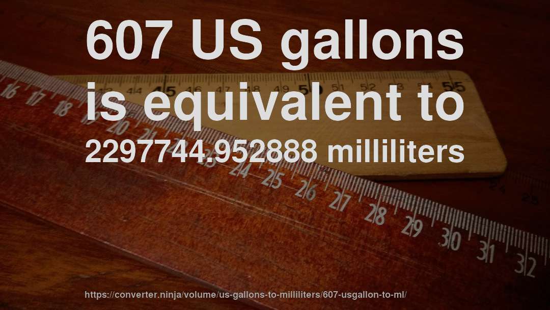 607 US gallons is equivalent to 2297744.952888 milliliters