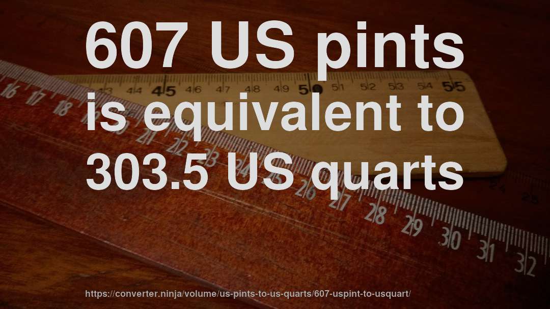 607 US pints is equivalent to 303.5 US quarts