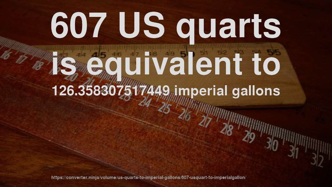 607 US quarts is equivalent to 126.358307517449 imperial gallons