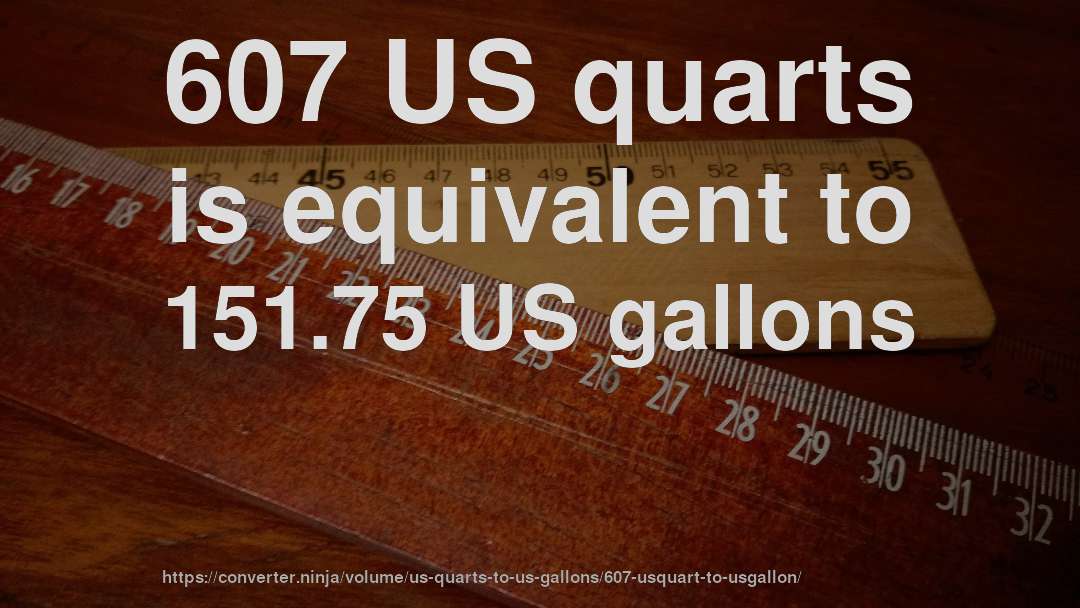 607 US quarts is equivalent to 151.75 US gallons