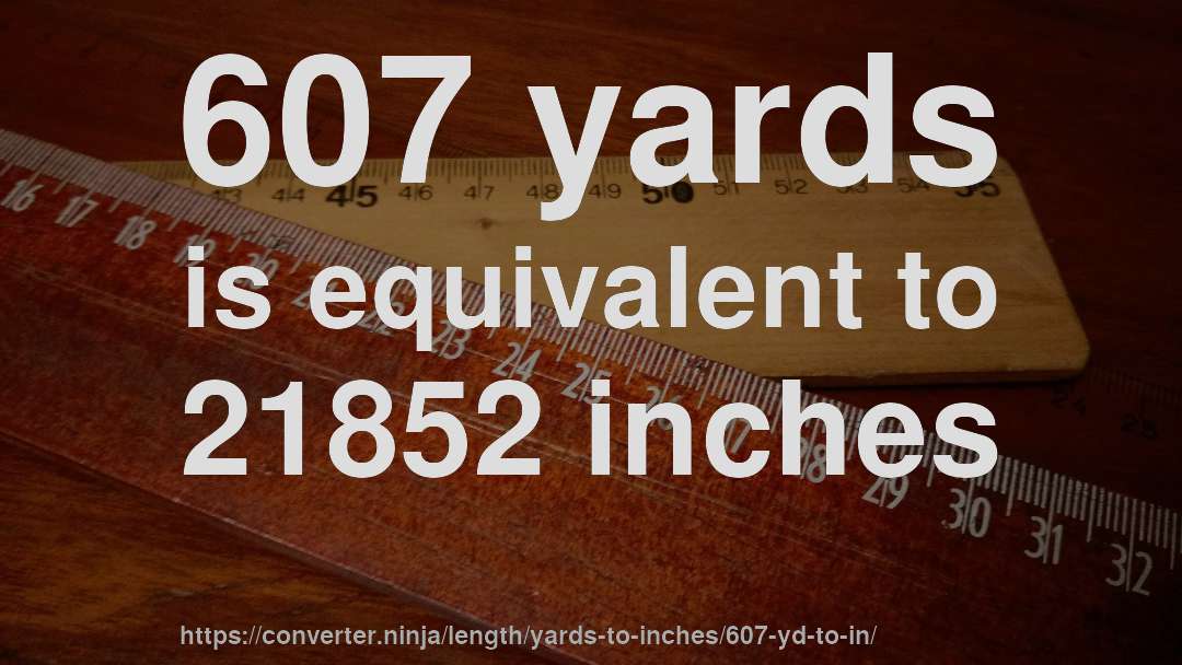 607 yards is equivalent to 21852 inches