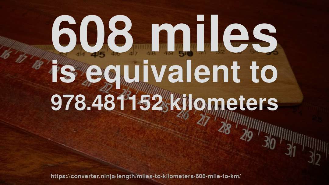 608 miles is equivalent to 978.481152 kilometers