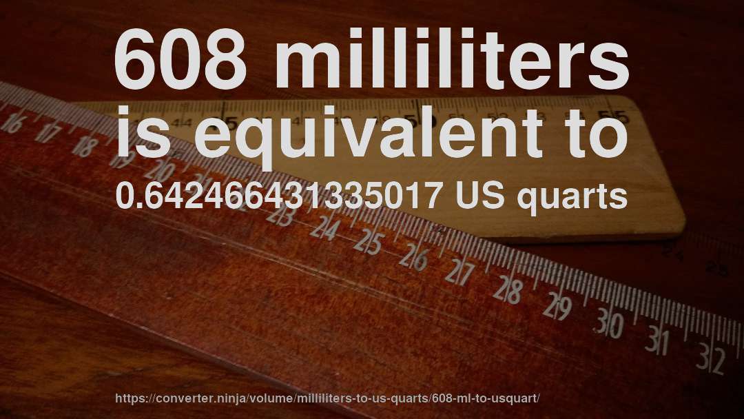 608 milliliters is equivalent to 0.642466431335017 US quarts