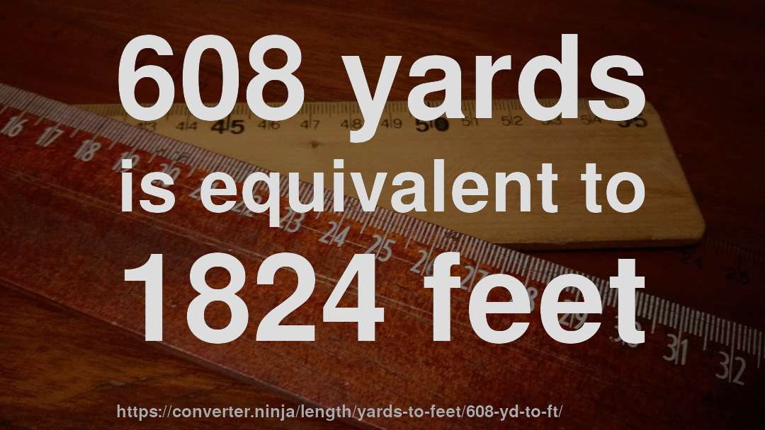 608 yards is equivalent to 1824 feet