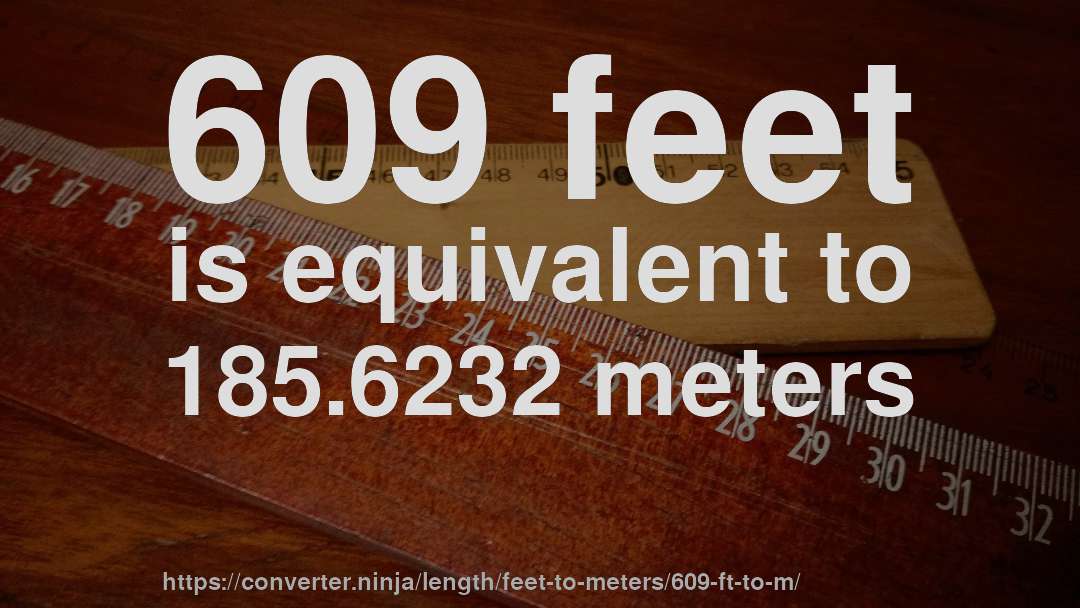609 feet is equivalent to 185.6232 meters