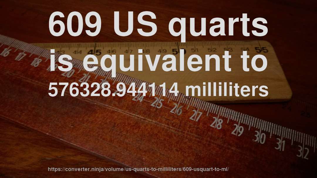 609 US quarts is equivalent to 576328.944114 milliliters