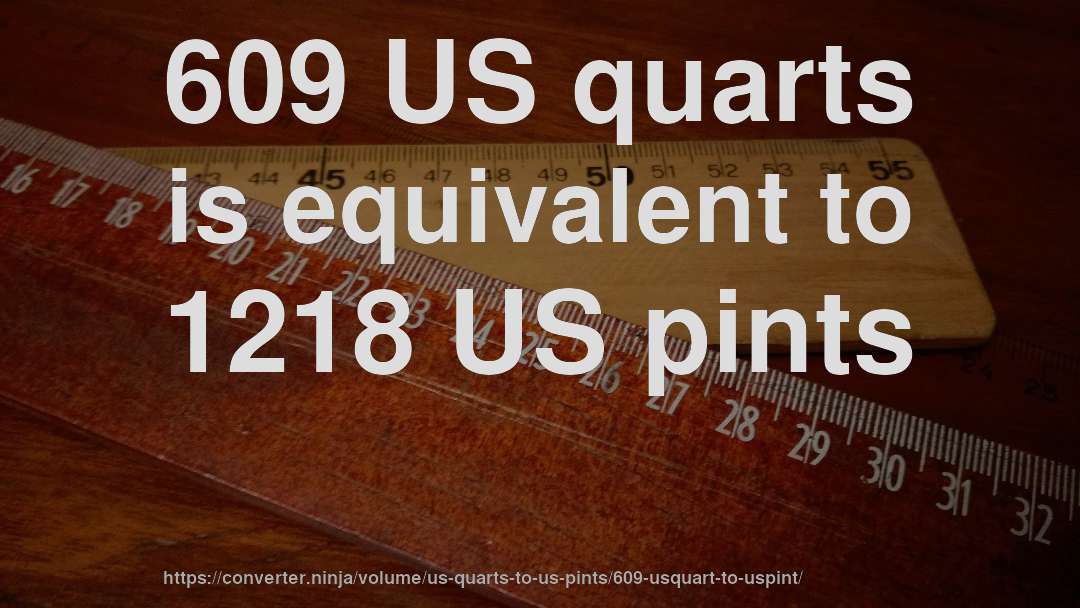 609 US quarts is equivalent to 1218 US pints