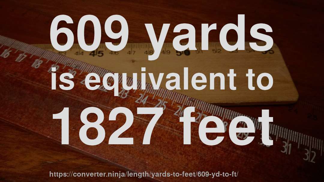 609 yards is equivalent to 1827 feet