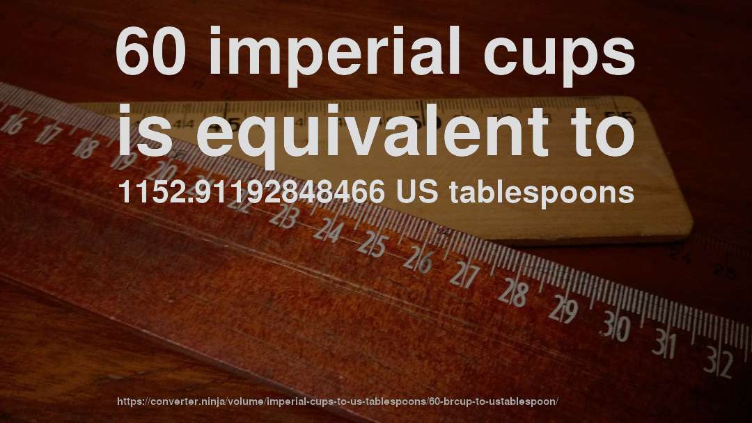 60 imperial cups is equivalent to 1152.91192848466 US tablespoons