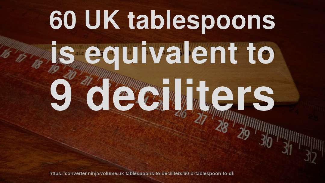 60 UK tablespoons is equivalent to 9 deciliters