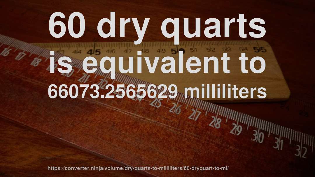 60 dry quarts is equivalent to 66073.2565629 milliliters
