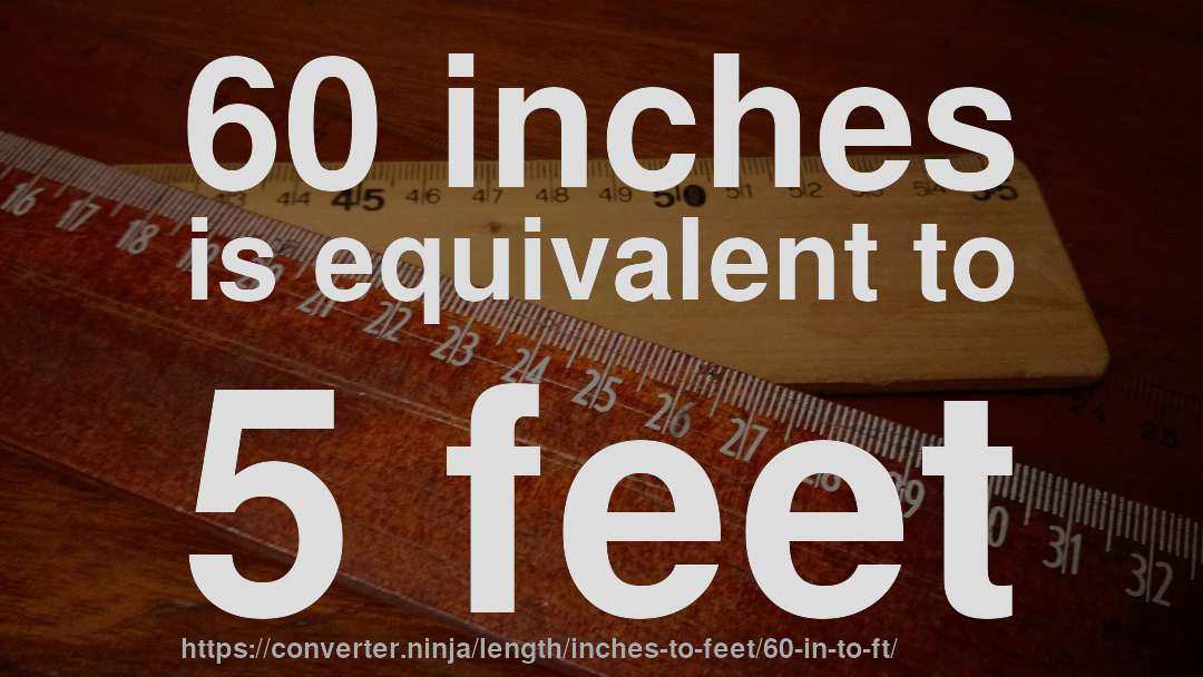 60 inches is equivalent to 5 feet