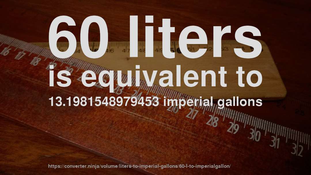 60 liters is equivalent to 13.1981548979453 imperial gallons