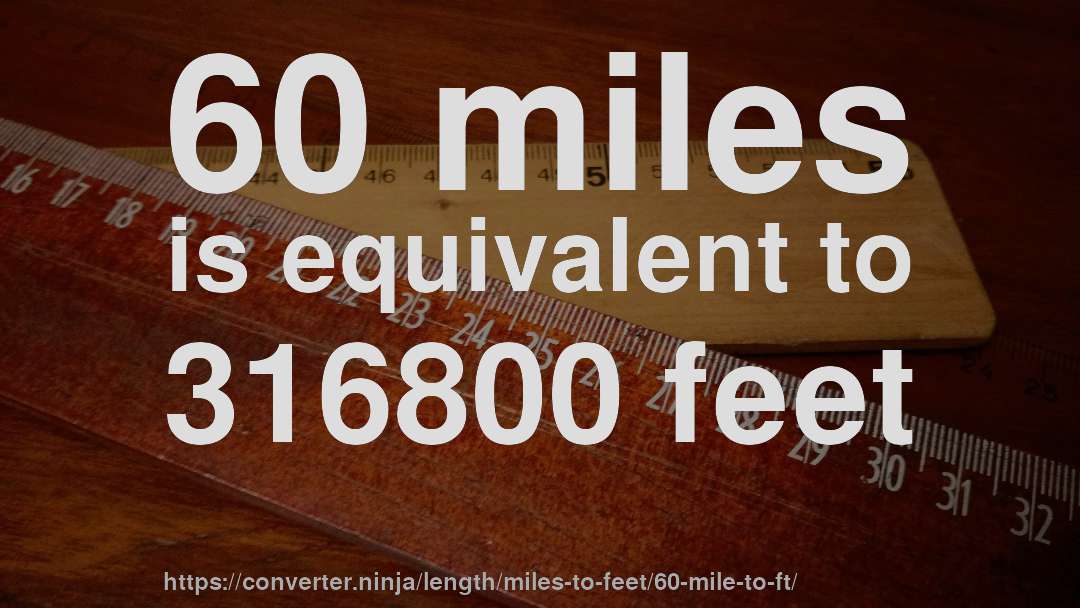 60 miles is equivalent to 316800 feet