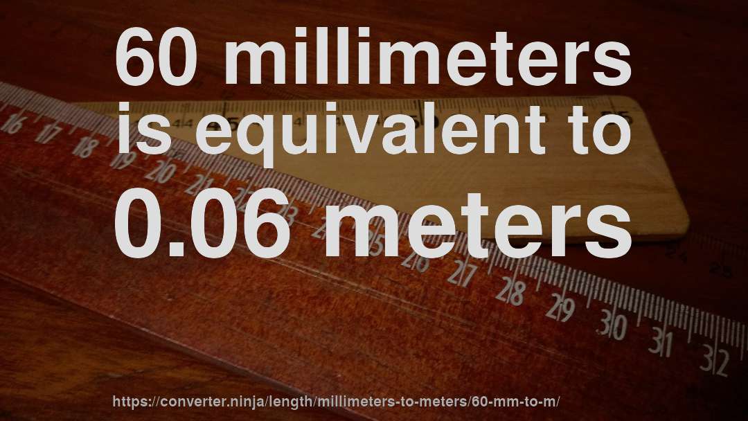 60 millimeters is equivalent to 0.06 meters