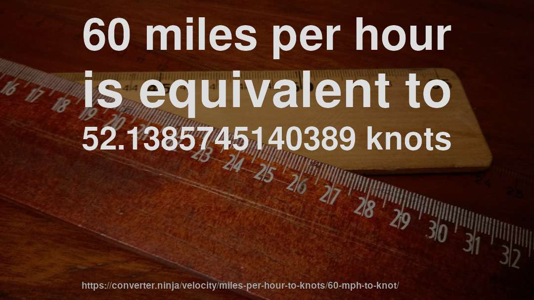 60 miles per hour is equivalent to 52.1385745140389 knots