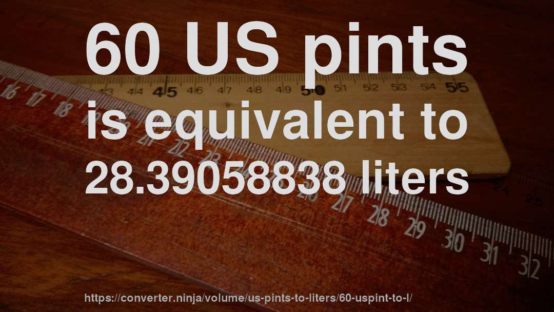 60 US pints is equivalent to 28.39058838 liters