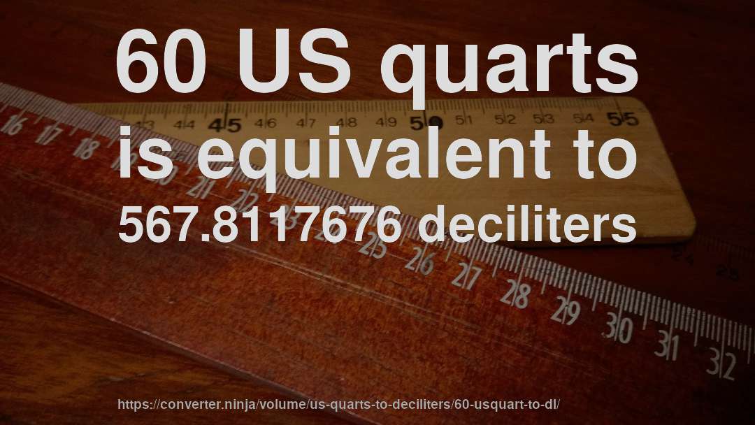 60 US quarts is equivalent to 567.8117676 deciliters