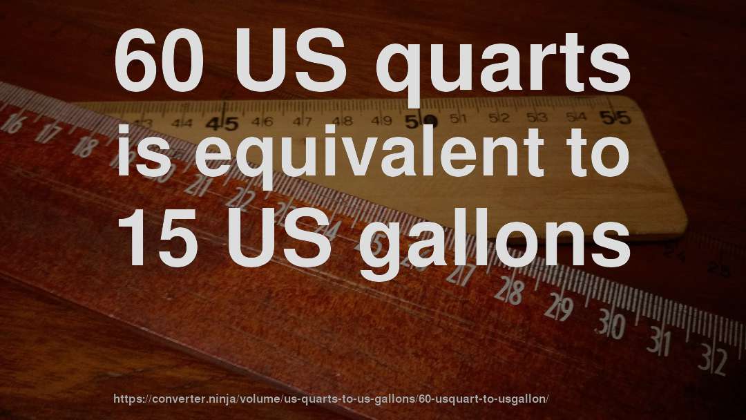 60 US quarts is equivalent to 15 US gallons