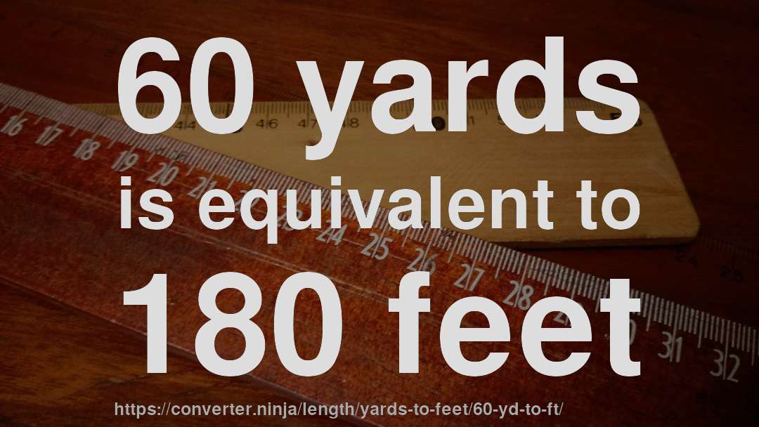 60 yards is equivalent to 180 feet