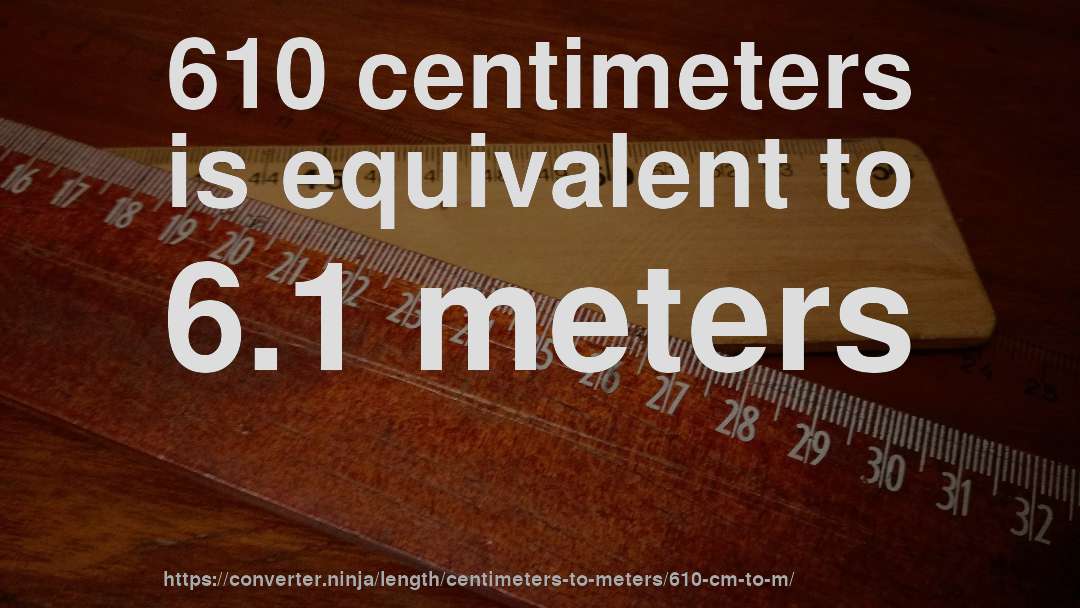 610 centimeters is equivalent to 6.1 meters