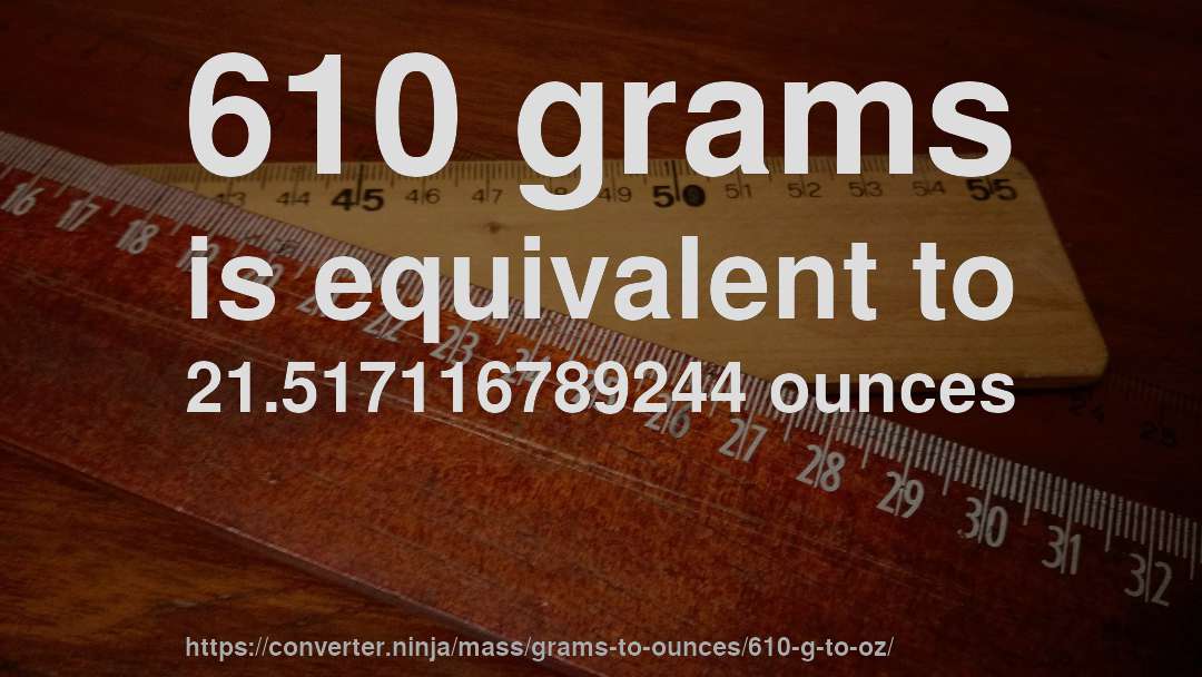 610 grams is equivalent to 21.517116789244 ounces
