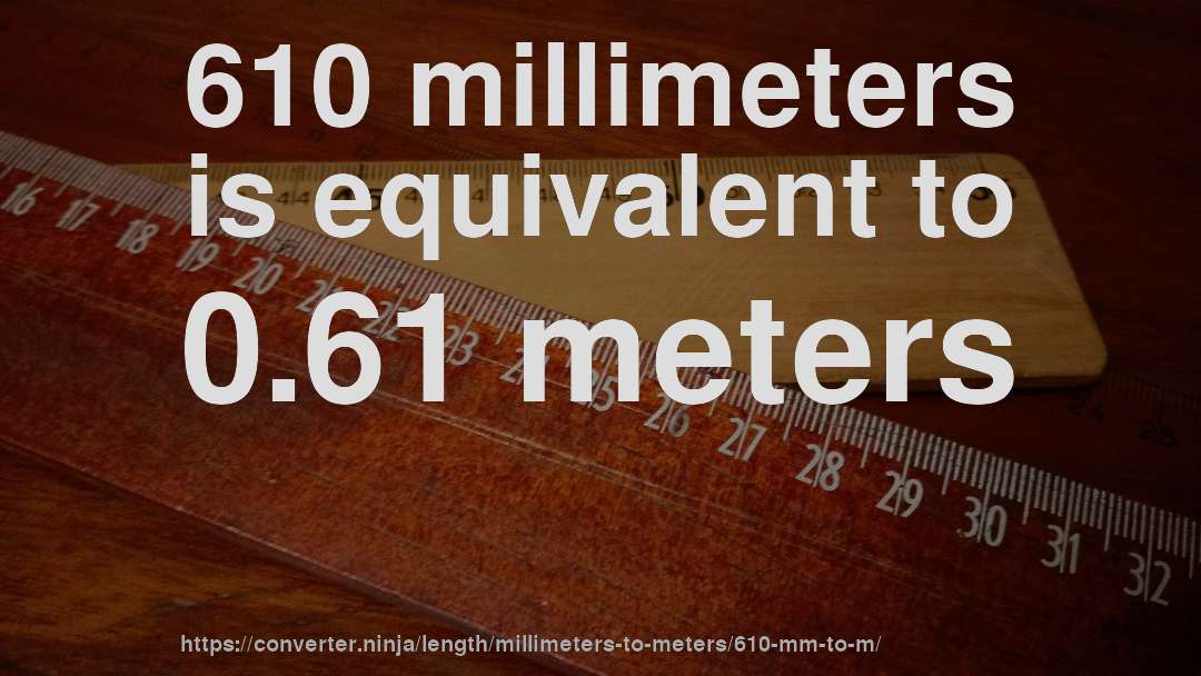 610 millimeters is equivalent to 0.61 meters