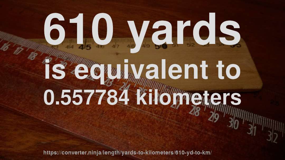 610 yards is equivalent to 0.557784 kilometers