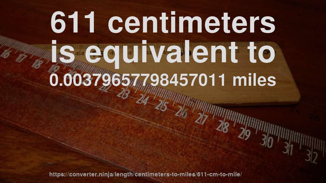611 centimeters is equivalent to 0.00379657798457011 miles