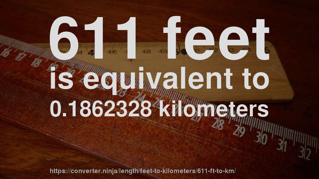 611 feet is equivalent to 0.1862328 kilometers