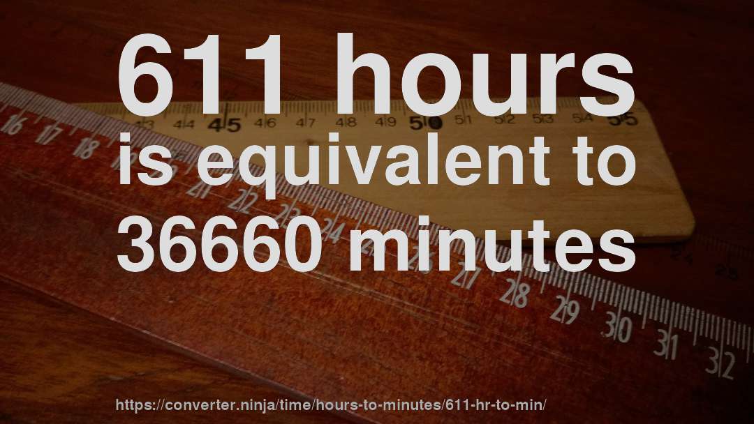 611 hours is equivalent to 36660 minutes