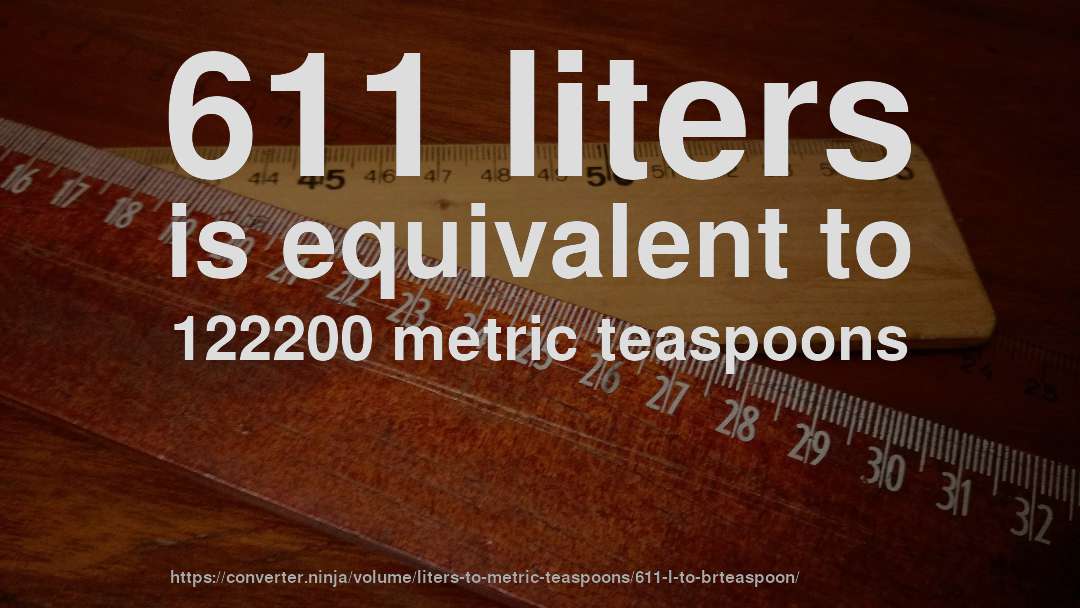 611 liters is equivalent to 122200 metric teaspoons