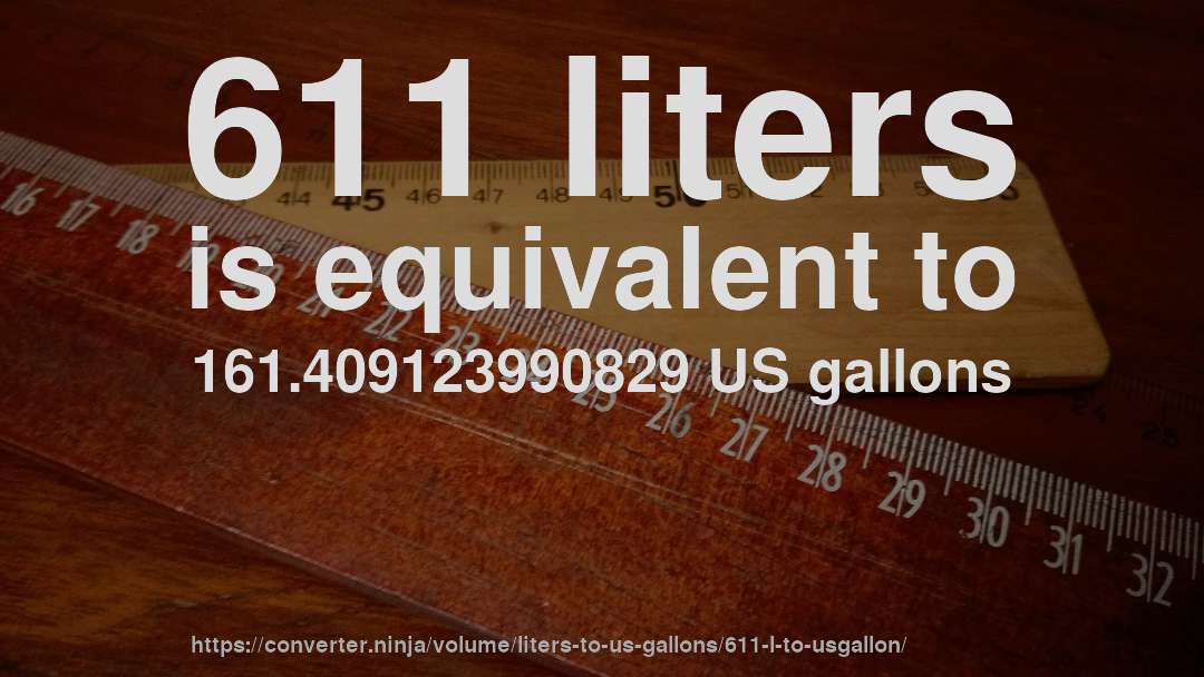611 liters is equivalent to 161.409123990829 US gallons