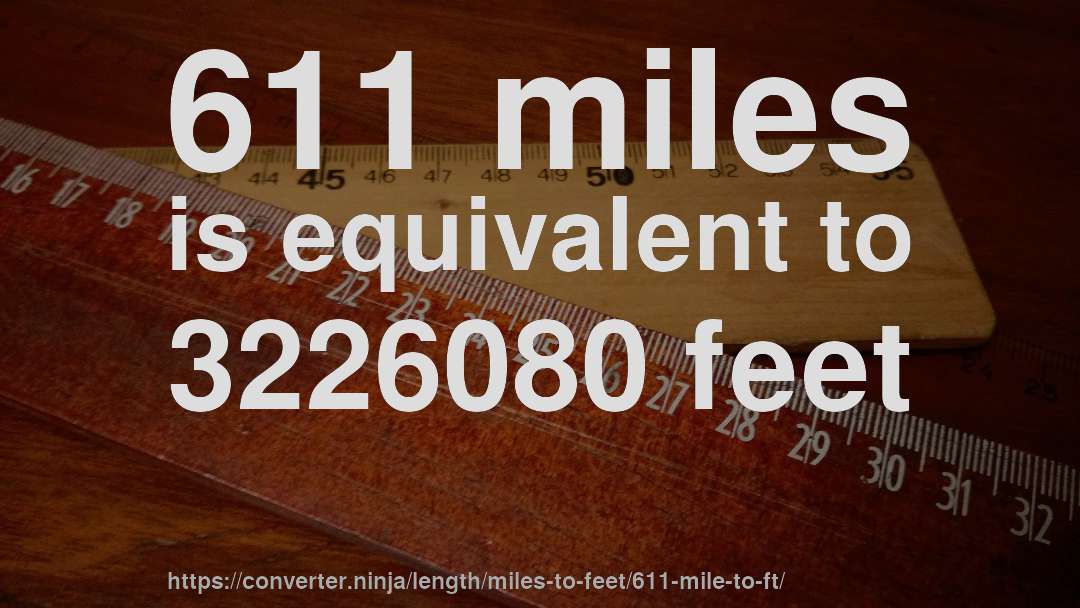 611 miles is equivalent to 3226080 feet