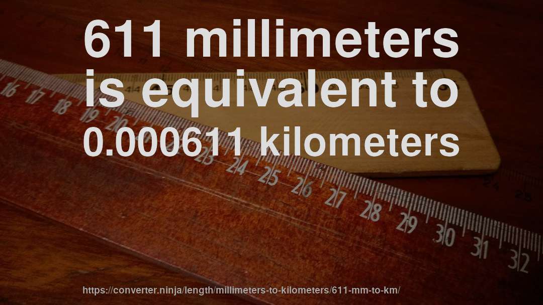 611 millimeters is equivalent to 0.000611 kilometers