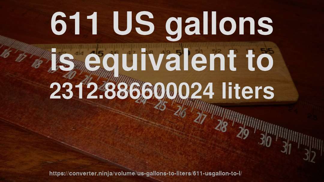 611 US gallons is equivalent to 2312.886600024 liters