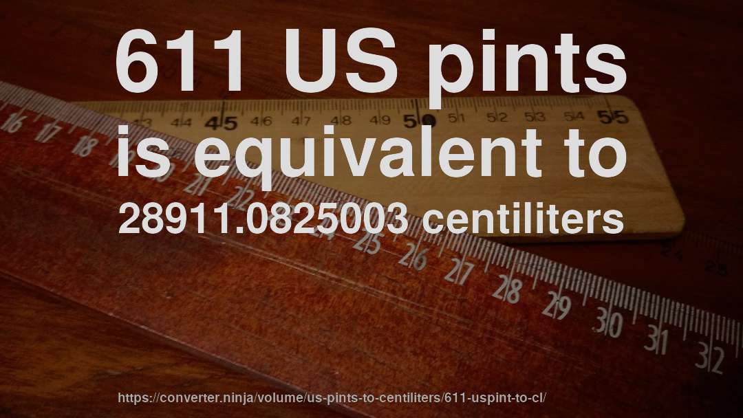 611 US pints is equivalent to 28911.0825003 centiliters