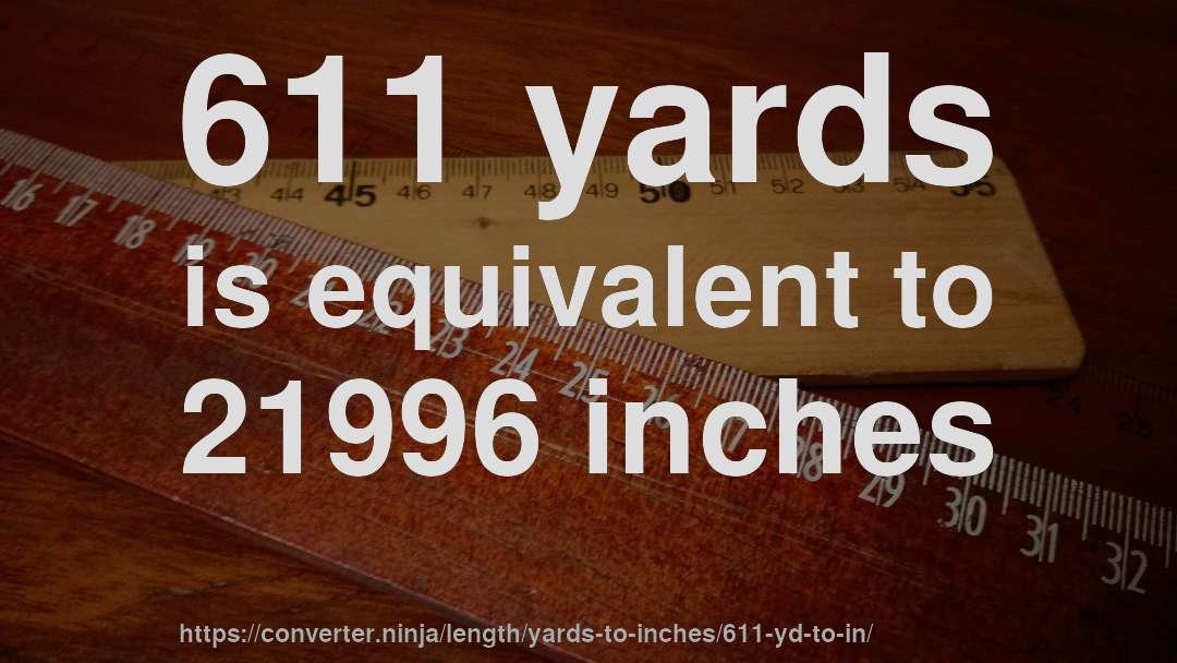 611 yards is equivalent to 21996 inches
