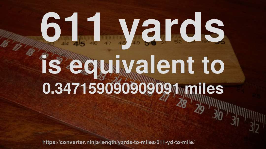 611 yards is equivalent to 0.347159090909091 miles