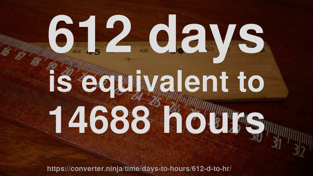 612 days is equivalent to 14688 hours