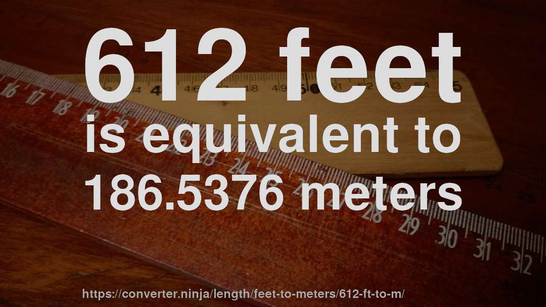 612 feet is equivalent to 186.5376 meters