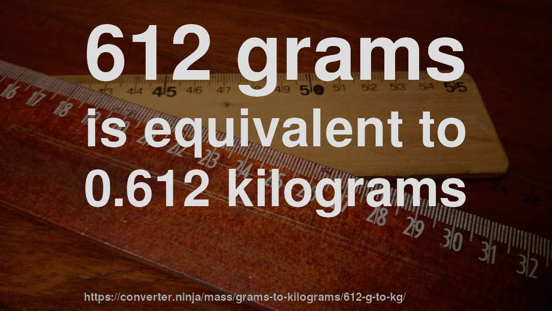 612 grams is equivalent to 0.612 kilograms