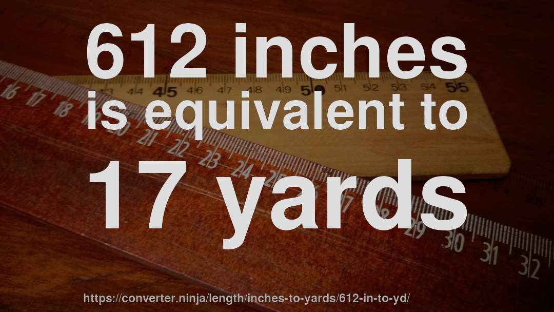 612 inches is equivalent to 17 yards