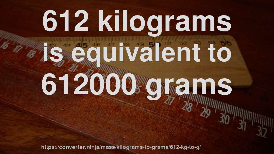 612 kilograms is equivalent to 612000 grams